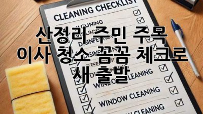 ✨ 산정리 주민 주목! 🏡 이사 청소, 꼼꼼 체크로 새 출발 🚀