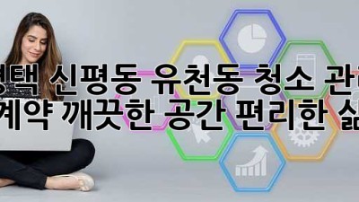 평택 신평동 유천동 청소 관리 계약: 깨끗한 공간, 편리한 삶